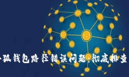 如何解决小狐钱包路径错误问题：彻底排查与解决方案