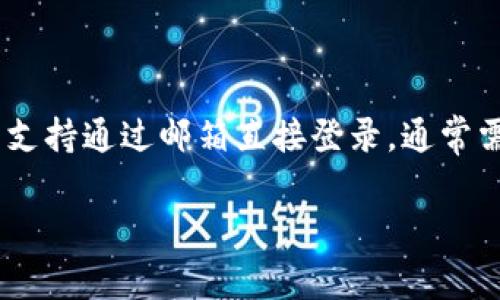 提示：MetaMask 是一种流行的数字货币钱包和区块链浏览器扩展，通常通过助记词或私钥进行访问。但是，MetaMask 不支持通过邮箱直接登录。通常需要使用书面记录的助记词或私钥进行访问。此外，MetaMask 也不存储用户的私人信息，用户需要保护好自己的钱包信息。

如果你对如何使用 MetaMask 有其他问题或者需要了解如何创建或者恢复钱包，我很乐意为你提供详细指南。