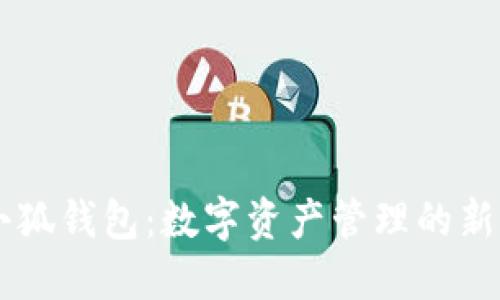 币圈小狐钱包：数字资产管理的新风向标