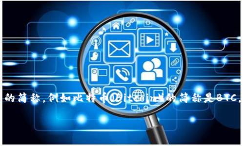 加密货币的简称一般被称为“加密”。此外，具体的加密货币也有各自的简称，例如比特币（Bitcoin）的简称是BTC，以太坊（Ethereum）的简称是ETH，瑞波币（Ripple）的简称是XRP等。

如果您需要更多与加密货币相关的信息或具体问题，欢迎提问！