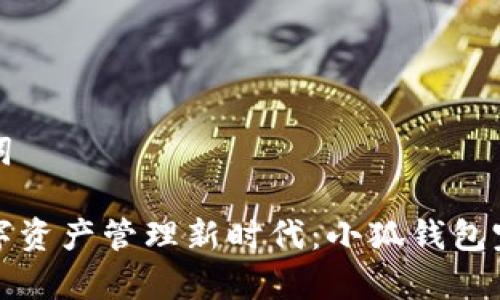 和关键词

开启数字资产管理新时代：小狐钱包完全指南