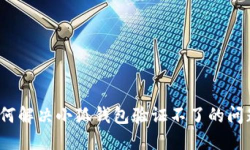 如何解决小狐钱包验证不了的问题？