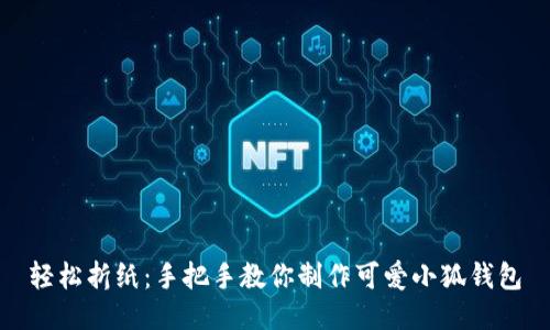 轻松折纸：手把手教你制作可爱小狐钱包