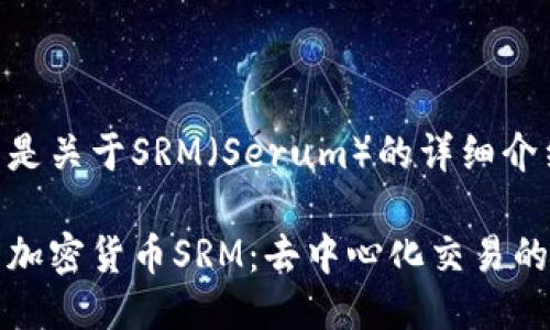 下面是关于SRM（Serum）的详细介绍。

探索加密货币SRM：去中心化交易的未来