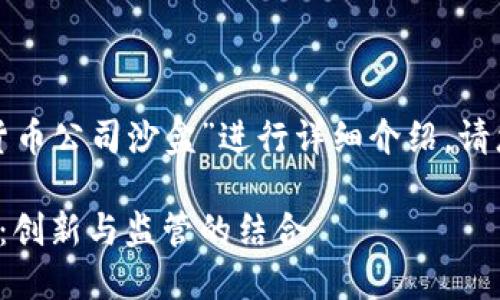 以下内容将围绕“加密货币公司沙盒”进行详细介绍。请您查看以下的大纲结构。

探索加密货币公司沙盒：创新与监管的结合