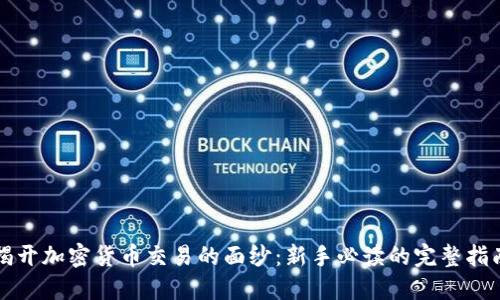 揭开加密货币交易的面纱：新手必读的完整指南