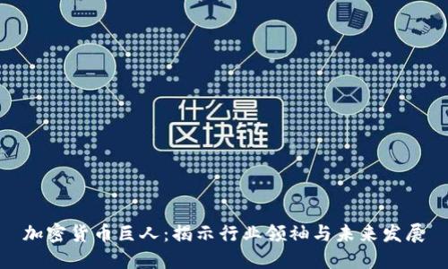加密货币巨人：揭示行业领袖与未来发展