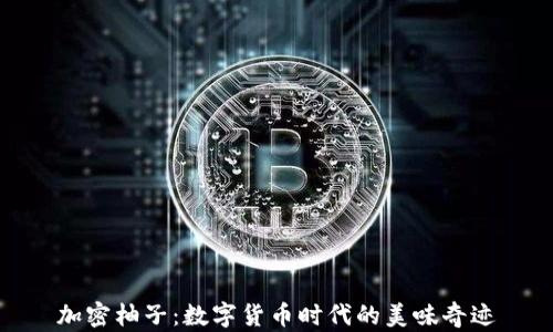 
加密柚子：数字货币时代的美味奇迹