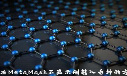 
解决MetaMask不显示刚转入币种的方法