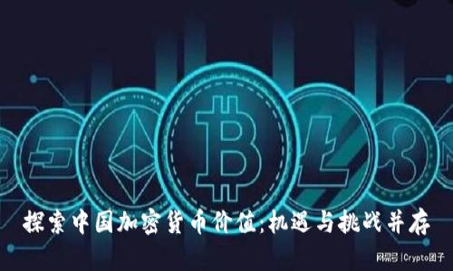 探索中国加密货币价值：机遇与挑战并存