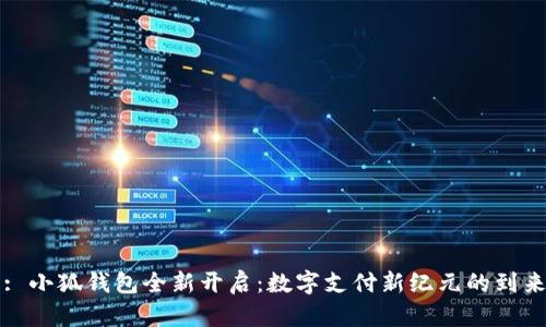 : 小狐钱包全新开启：数字支付新纪元的到来