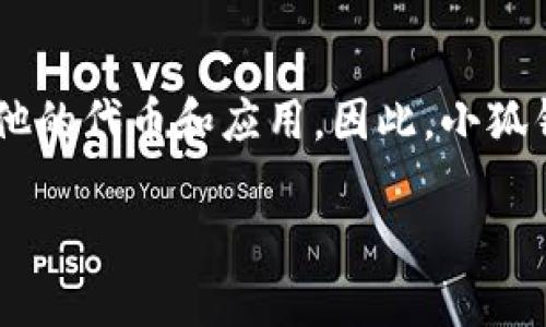 小狐钱包（XiaoHu Wallet）主要是在以太坊（Ethereum）区块链上进行操作的数字钱包。不过，以太坊作为一个非常流行的区块链网络，也支持许多其他的代币和应用。因此，小狐钱包不仅可以存储以太坊本身，还能够支持在以太坊网络上发行的各种ERC-20和ERC-721代币，如各种基于以太坊的加密货币和NFT（非同质化代币）。

如果你希望获得更多关于小狐钱包、以太坊区块链、以及如何使用这些数字资产的信息，欢迎提供更详细的问题或主题！