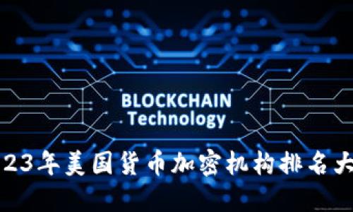 : 2023年美国货币加密机构排名大揭秘
