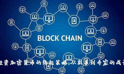 掌握投资加密货币的终极策略：从新手到专家的成长之路