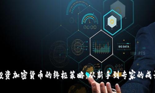 掌握投资加密货币的终极策略：从新手到专家的成长之路