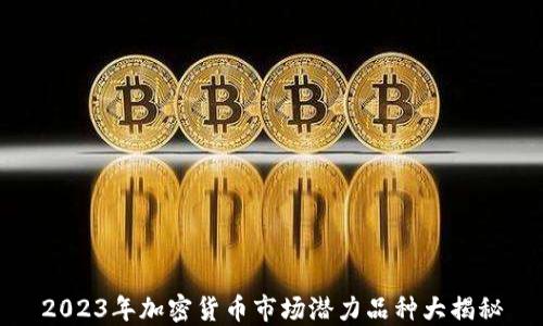 
2023年加密货币市场潜力品种大揭秘