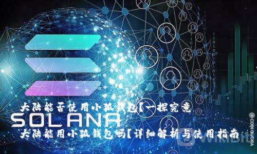 大陆能否使用小狐钱包？一探究竟

大陆能用小狐钱包吗？详细解析与使用指南