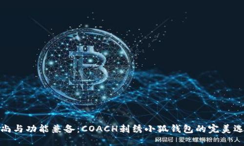 时尚与功能兼备：COACH刺绣小狐钱包的完美选择