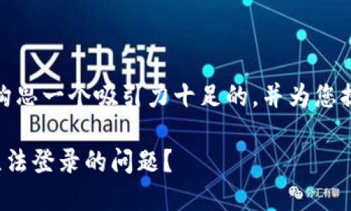 在这里，我将帮助您构思一个吸引力十足的，并为您提供相关内容和问题。

如何解决小狐钱包无法登录的问题？