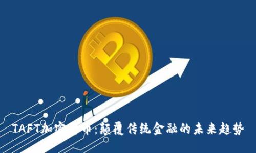TAFT加密货币：颠覆传统金融的未来趋势