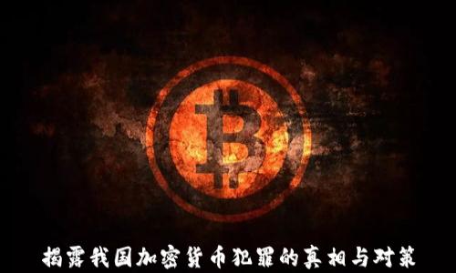 
揭露我国加密货币犯罪的真相与对策