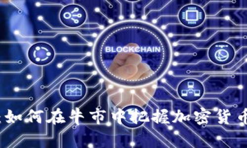 未来已来：如何在牛市中把握加密货币投资机会