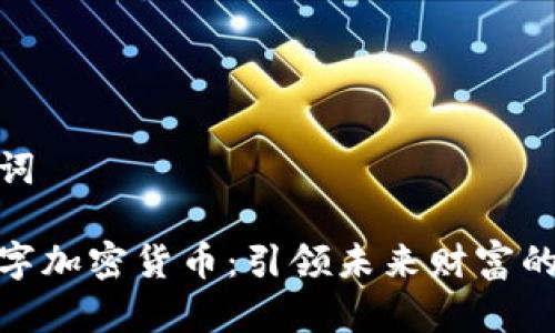 和关键词

古德数字加密货币：引领未来财富的新趋势