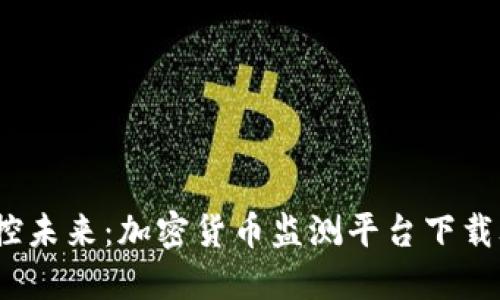  掌控未来：加密货币监测平台下载攻略