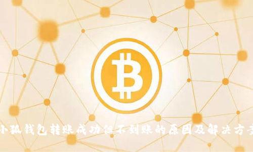 小狐钱包转账成功但不到账的原因及解决方案