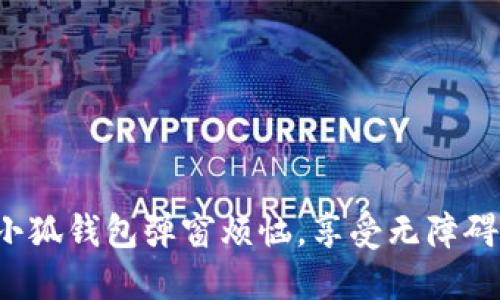 轻松解除小狐钱包弹窗烦恼，享受无障碍支付体验！