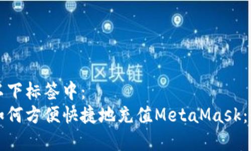 可以用在以下标签中：  
国内用户如何方便快捷地充值MetaMask：全流程指南