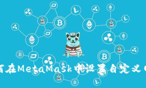 如何在MetaMask中设置自定义网络