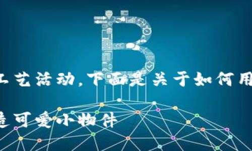 制作小狐钱包是一个有趣且具有创意的手工艺活动。下面是关于如何用正方形纸制作小狐钱包的详细步骤和技巧。

DIY小狐钱包：一步一步教你用正方形纸打造可爱小物件