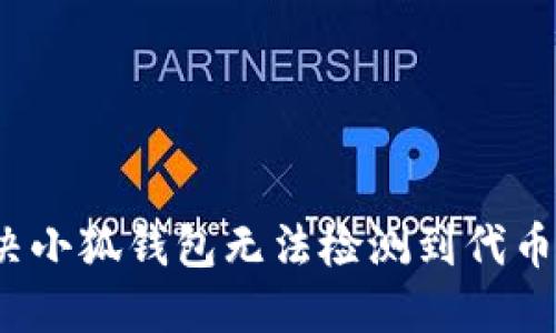 如何解决小狐钱包无法检测到代币的问题？