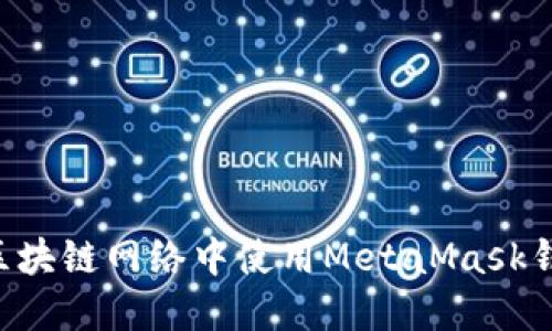 如何在不同区块链网络中使用MetaMask钱包：全面指南