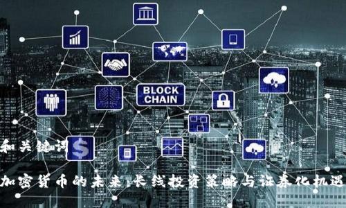 和关键词

加密货币的未来：长线投资策略与证券化机遇