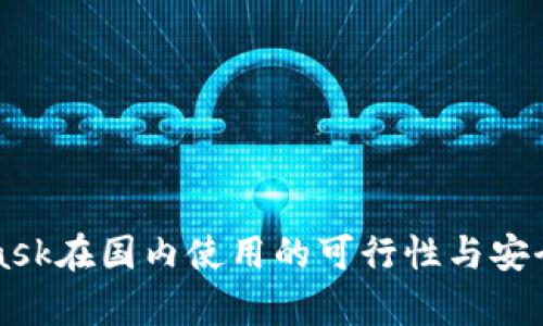 MetaMask在国内使用的可行性与安全性分析