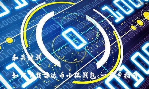 和关键词

如何下载雷达币小狐钱包：一步步指南