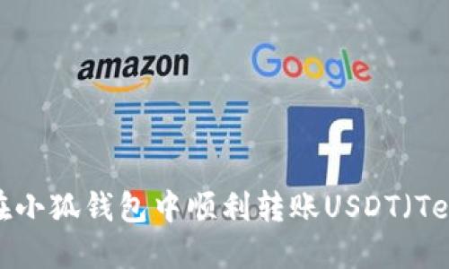 如何在小狐钱包中顺利转账USDT（Tether）