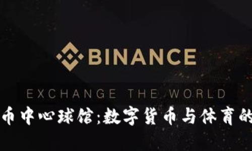 探索加密货币中心球馆：数字货币与体育的未来交汇点