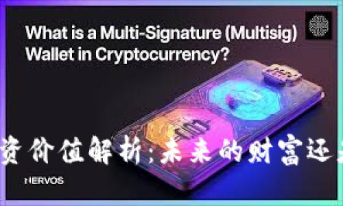 加密货币的投资价值解析：未来的财富还是虚幻的泡沫？