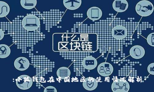 :小狐钱包在中国地区的使用情况解析