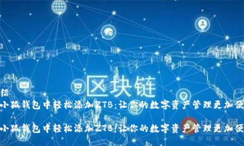 介绍  
在小狐钱包中轻松添加ZTB：让你的数字资产管理更加便捷

在小狐钱包中轻松添加ZTB：让你的数字资产管理更加便捷