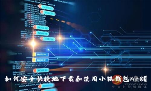 如何安全快捷地下载和使用小狐钱包APK？