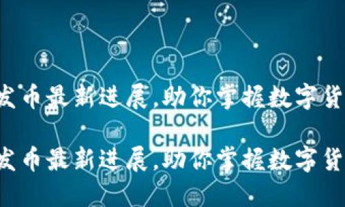 小狐钱包发币最新进展，助你掌握数字货币的未来！

小狐钱包发币最新进展，助你掌握数字货币的未来！