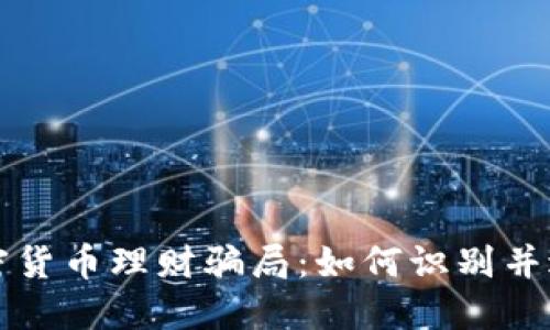 揭秘加密货币理财骗局：如何识别并避免陷阱