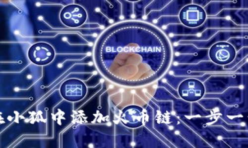 如何在小狐中添加火币链：一步一步指南